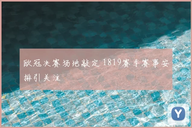 欧冠决赛场地敲定 1819赛季赛事安排引关注