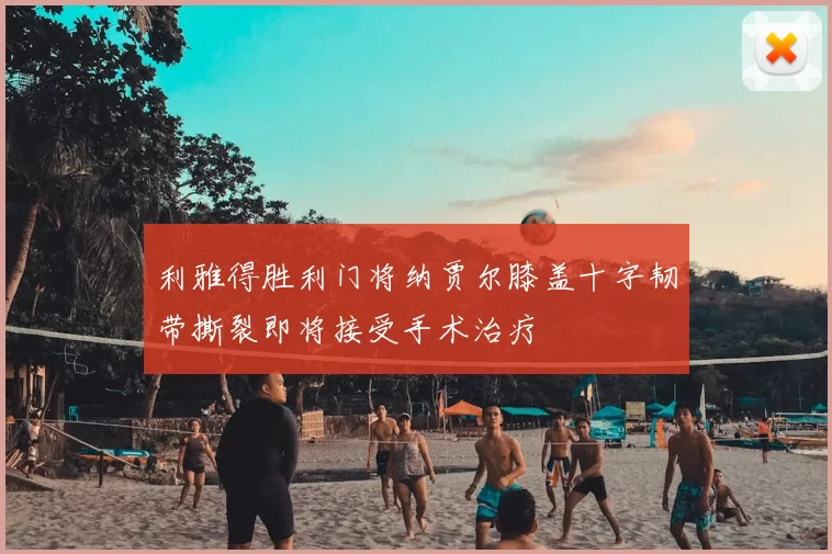 利雅得胜利门将纳贾尔膝盖十字韧带撕裂即将接受手术治疗