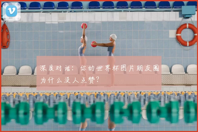 深度对话:你的世界杯图片朋友圈为什么没人点赞?