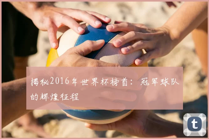 揭秘2016年世界杯榜首：冠军球队的辉煌征程
