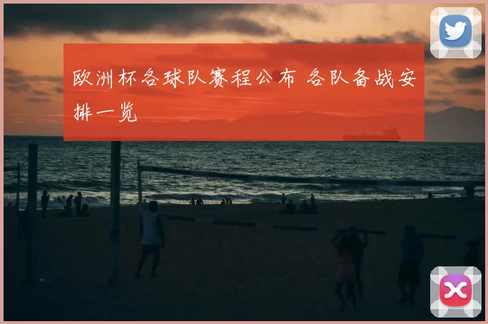 欧洲杯各球队赛程公布 各队备战安排一览