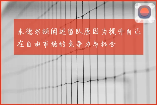 米德尔顿阐述留队原因为提升自己在自由市场的竞争力与机会