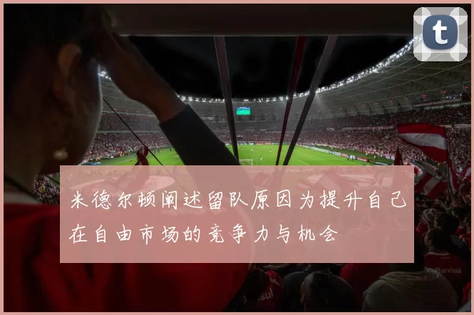 米德尔顿阐述留队原因为提升自己在自由市场的竞争力与机会