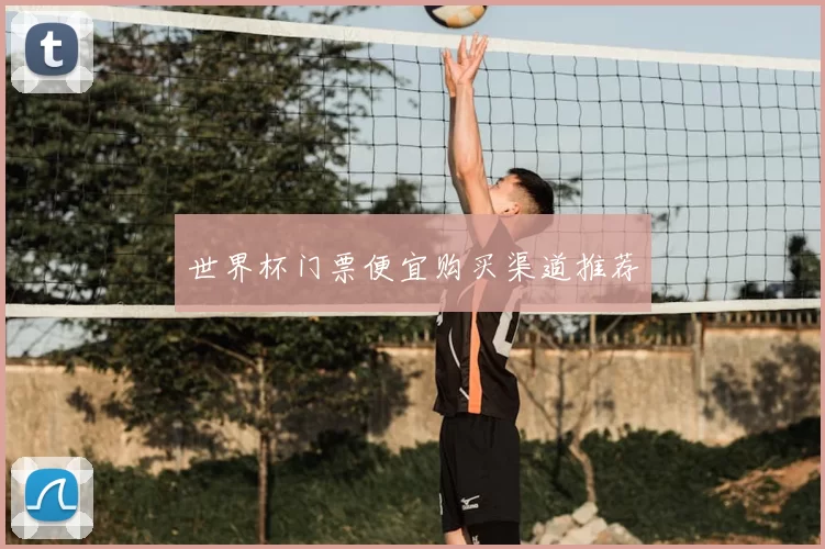 世界杯门票便宜购买渠道推荐