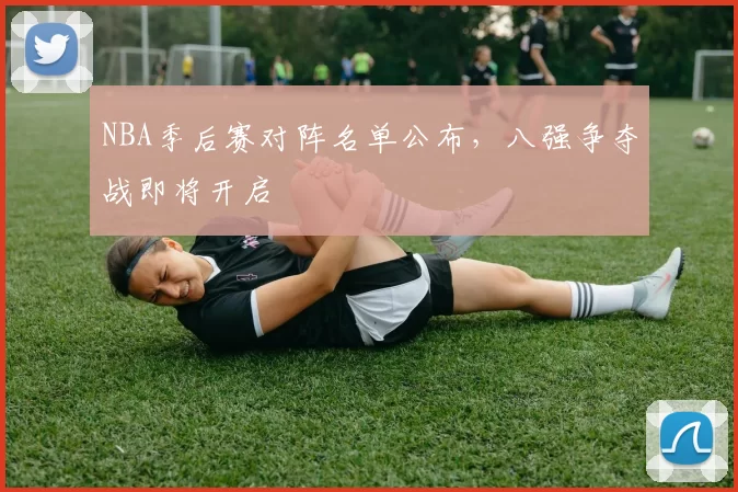 NBA季后赛对阵名单公布，八强争夺战即将开启