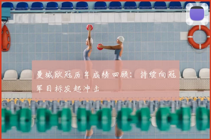 曼城欧冠历年成绩回顾：持续向冠军目标发起冲击