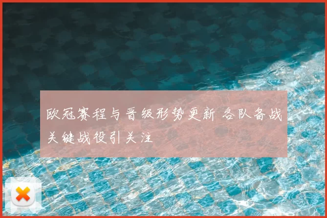 欧冠赛程与晋级形势更新 各队备战关键战役引关注