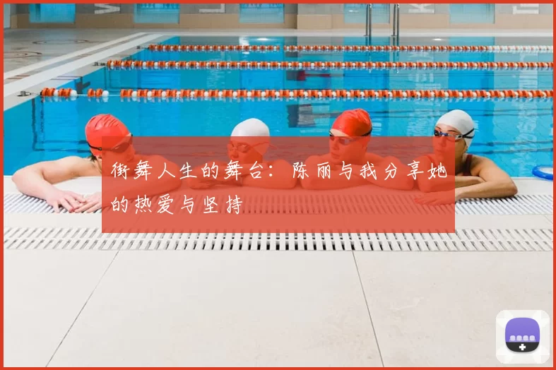 街舞人生的舞台：陈丽与我分享她的热爱与坚持
