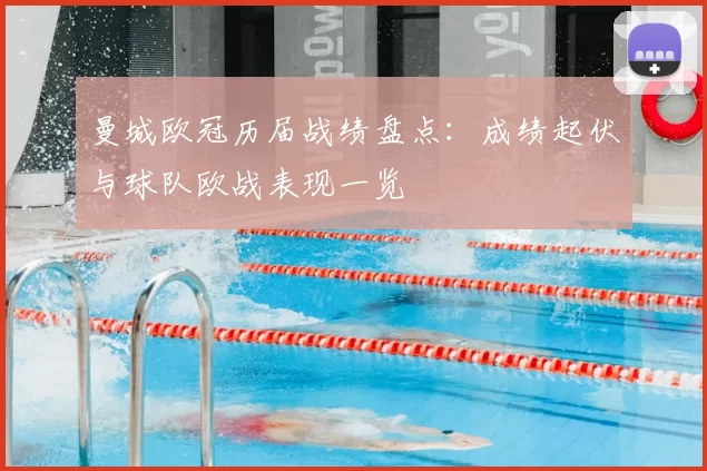 曼城欧冠历届战绩盘点：成绩起伏与球队欧战表现一览
