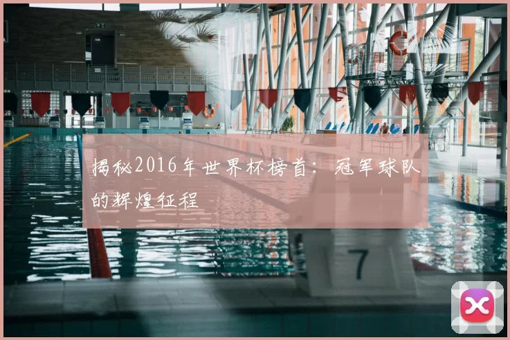 揭秘2016年世界杯榜首：冠军球队的辉煌征程