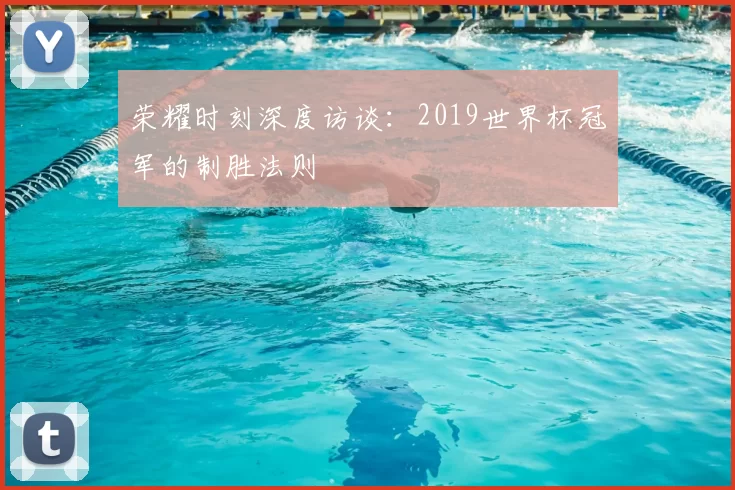 荣耀时刻深度访谈：2019世界杯冠军的制胜法则