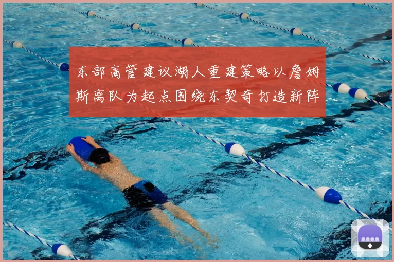东部高管建议湖人重建策略以詹姆斯离队为起点围绕东契奇打造新阵容